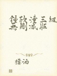 钟欣潼三级做爰无删减版