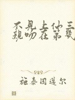 不见上仙三百年亲吻在第几集