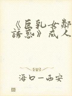 《巨乳女邻居の诱惑》成人av