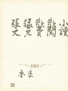 张猛欢欢小说全文免费阅读最新章节