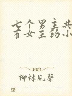 七个男主共同拥有女主的小说