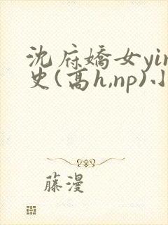 沈府娇女yin史(高h,np)小说