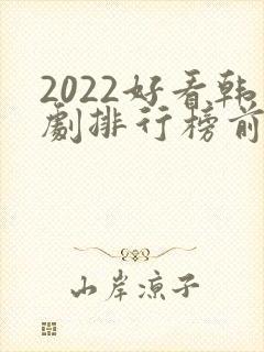 2022好看韩剧排行榜前十名