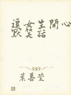 逗女生开心的幽默笑话