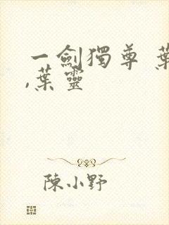 一剑独尊 叶玄,叶灵