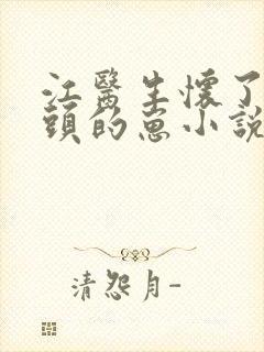 江医生怀了他对头的崽小说封面