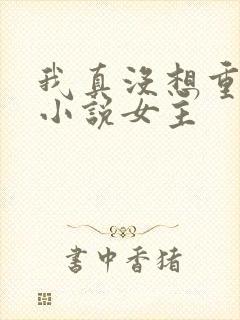 我真没想重生啊小说女主