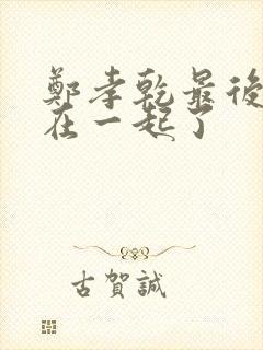 郑孝乾最后和谁在一起了