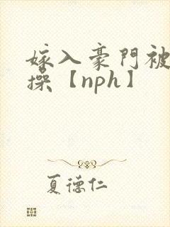 嫁入豪门被全家操【nph】