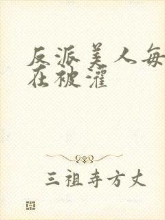 反派美人每天都在被灌