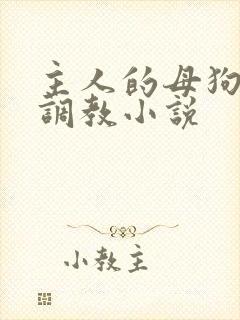 主人的母狗高h调教小说