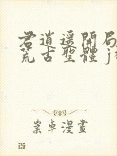 君逍遥开局签到荒古圣体 j神