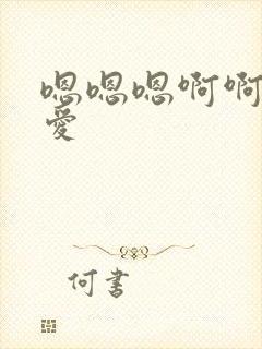 嗯嗯嗯啊啊啊爱爱