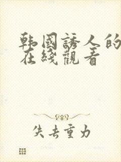 韩国诱人的奶头在线观看