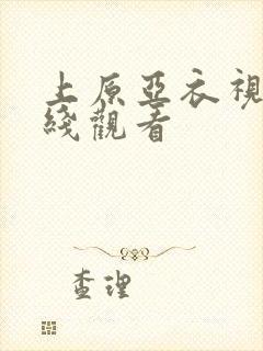 上原亚衣视频在线观看