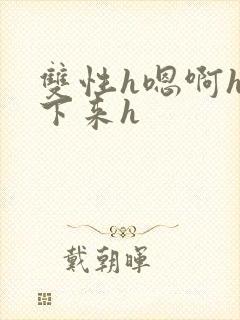 双性h嗯啊h坐下来h