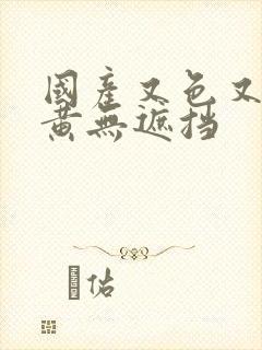 国产又色又爽又黄无遮挡封面