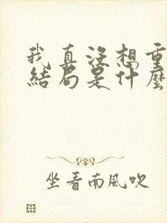 我真没想重生啊结局是什么封面