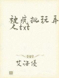 被疯批玩弄的美人txt