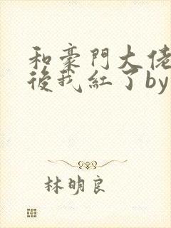 和豪门大佬网恋后我红了by山柚子