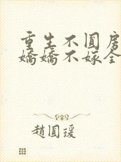 重生不圆房重生娇娇不嫁全文阅读