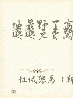 他最野了商彦苏邈邈免费阅读