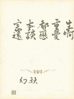 完本都重生了谁还谈恋爱啊