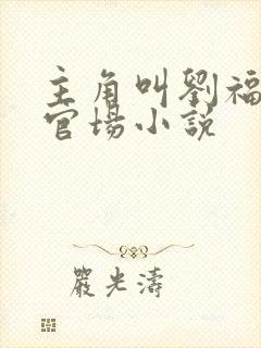 主角叫刘福生的官场小说