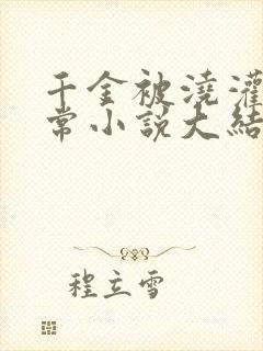 千金被浇灌的日常小说大结局是什么