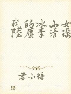 我的冰山女总裁陆尘李清瑶 最新章节