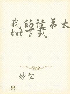 我的徒弟太逆天txt下载