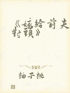 《嫁给前夫的死对头》