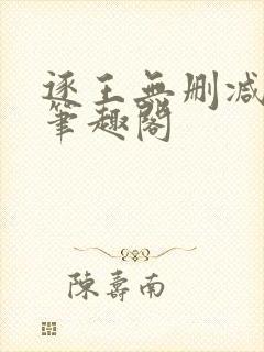 逐王无删减全文笔趣阁封面