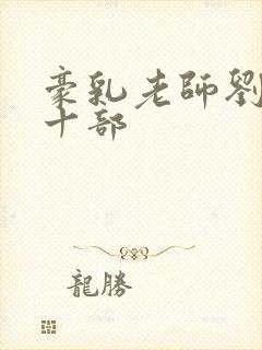 豪乳老师刘艳第十部