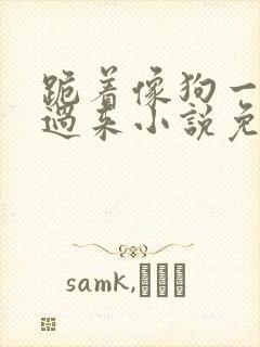 跪着像狗一样爬过来小说免费阅读封面