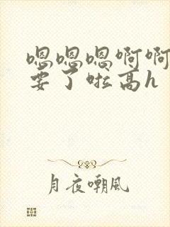 嗯嗯嗯啊啊啊不要了啦高h封面