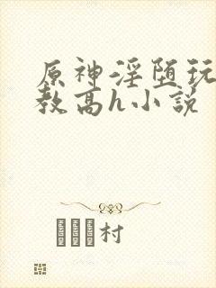 原神淫堕玩弄调教高h小说