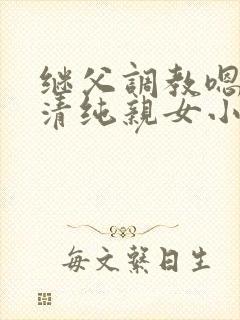 继父调教嗯啊h清纯亲女小说