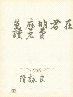 万历明君在线阅读免费