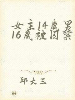 女主14岁男主16岁被囚禁七点小说