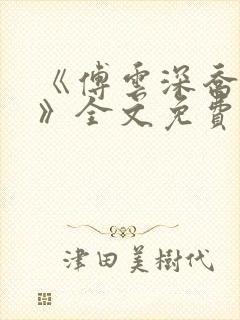 《傅云深乔若桑》全文免费阅读