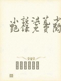 小说洪荒少年猎艳录免费阅读全文