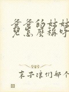 爸爸的姑姑的女儿怎么称呼