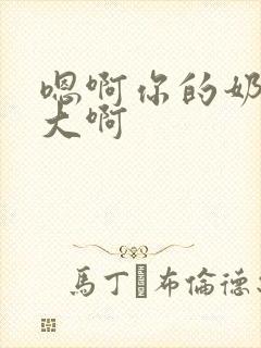 嗯啊你的奶子好大啊