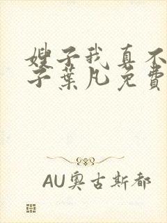 嫂子我真不是傻子叶凡免费阅读