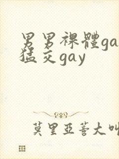 男男裸体gay猛交gay