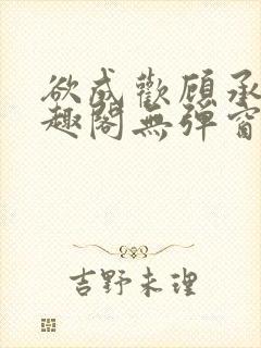 欲成欢顾承泽笔趣阁无弹窗最新章节