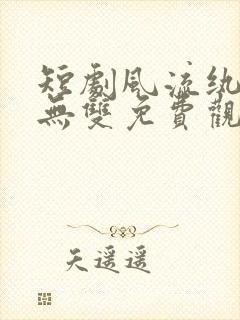 短剧风流纨绔世无双免费观看全集