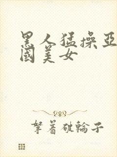 黑人猛操亚洲中国美女封面