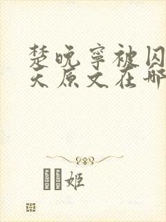 楚晚宁被囚禁三天原文在哪里看